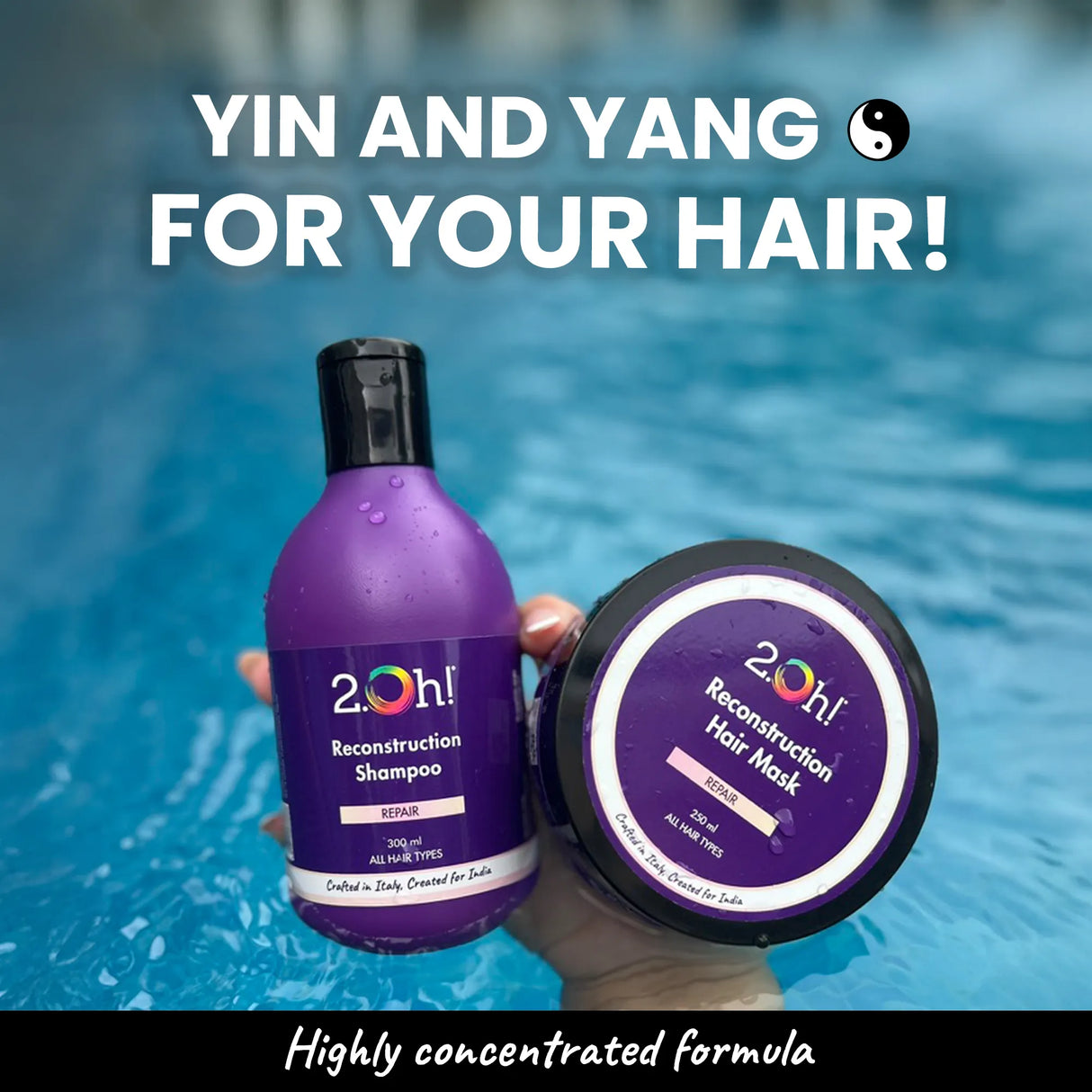 Yin and Yang for your hair! 2.Oh! Reconstruction Shampoo & Mask with highly concentrated formulas for balanced care.