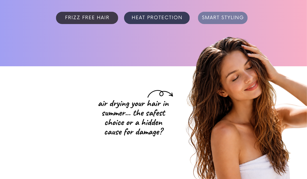 Air-drying your hair in summer… the safest choice or a hidden cause of damage?
