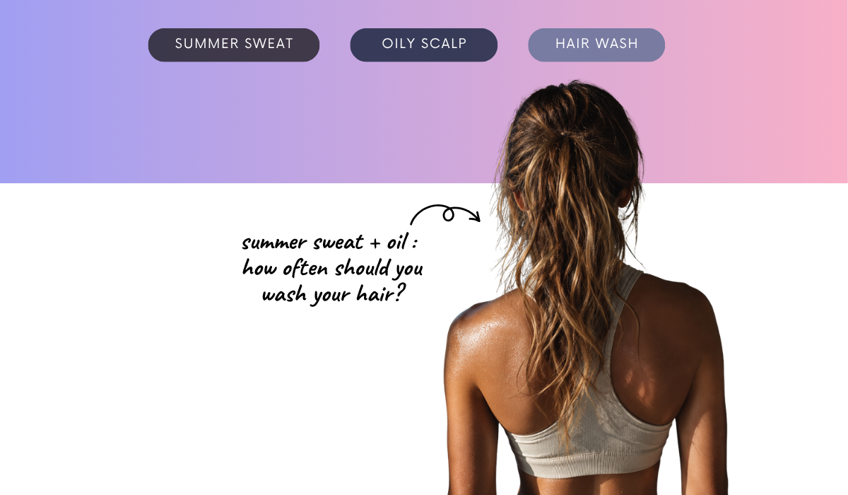 Summer Sweat + Oil : How Often Should You Actually Wash Your Hair?