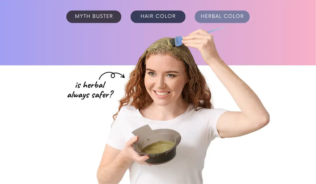 Myth Buster – Is “herbal” always safer for your hair? Not really.