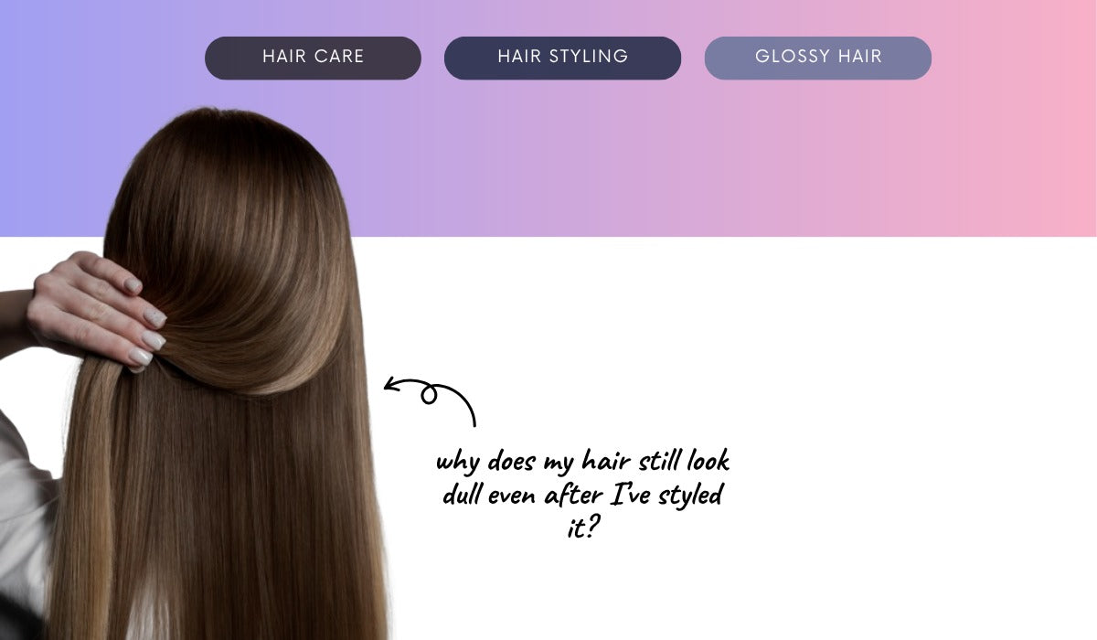 Why does my hair still look dull even after I’ve styled it?
